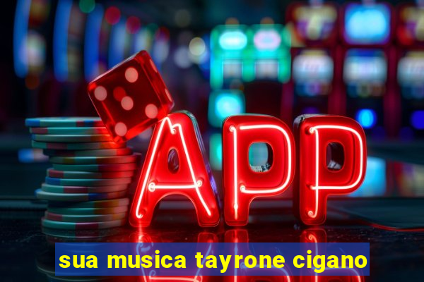 sua musica tayrone cigano